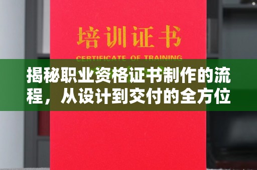 汕尾揭秘职业资格证书制作的流程，从设计到交付的全方位解析